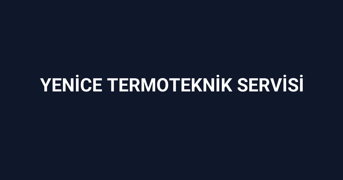 Yenice Termoteknik Servisi